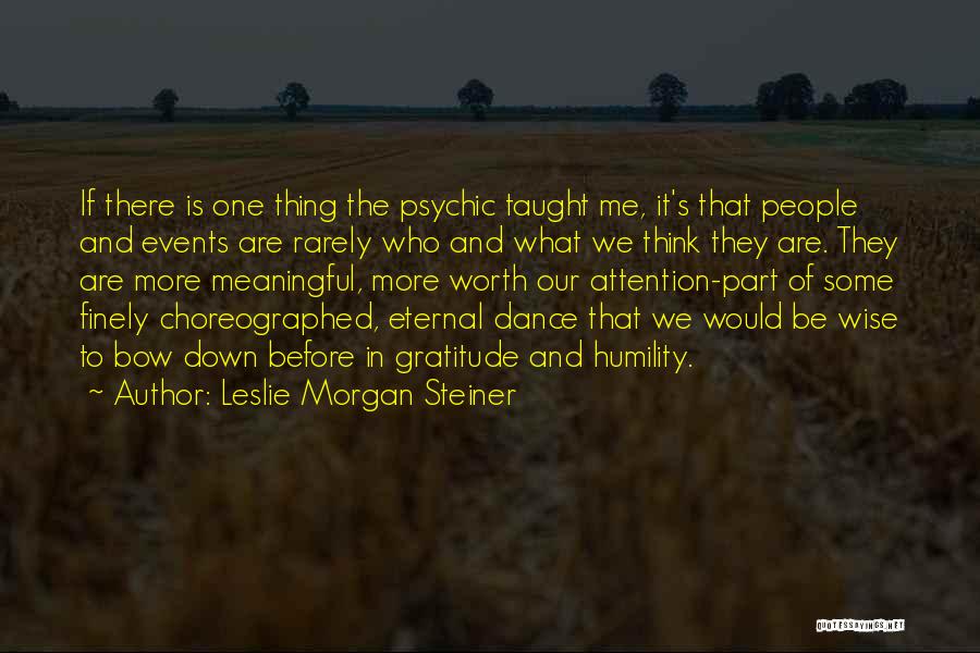 Leslie Morgan Steiner Quotes: If There Is One Thing The Psychic Taught Me, It's That People And Events Are Rarely Who And What We