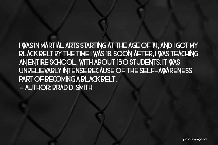 Brad D. Smith Quotes: I Was In Martial Arts Starting At The Age Of 14, And I Got My Black Belt By The Time