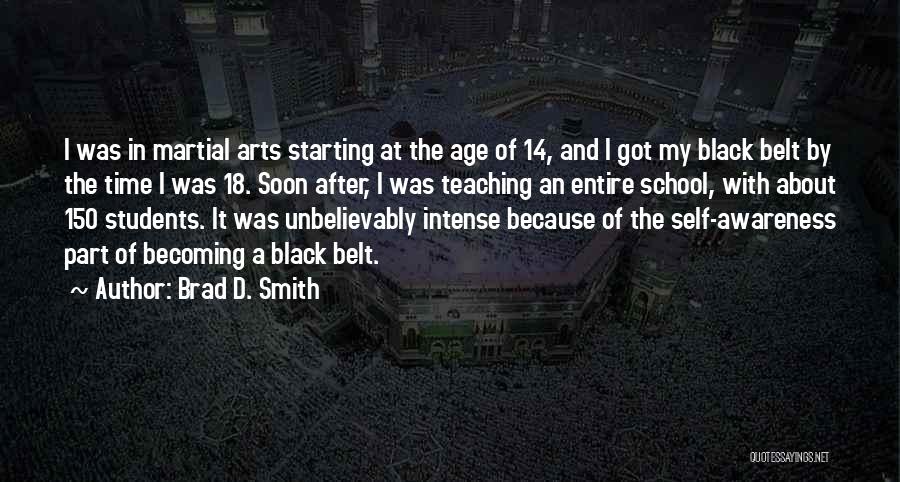 Brad D. Smith Quotes: I Was In Martial Arts Starting At The Age Of 14, And I Got My Black Belt By The Time