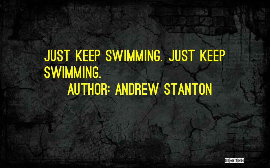 Andrew Stanton Quotes: Just Keep Swimming. Just Keep Swimming.