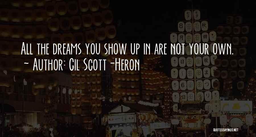 Gil Scott-Heron Quotes: All The Dreams You Show Up In Are Not Your Own.