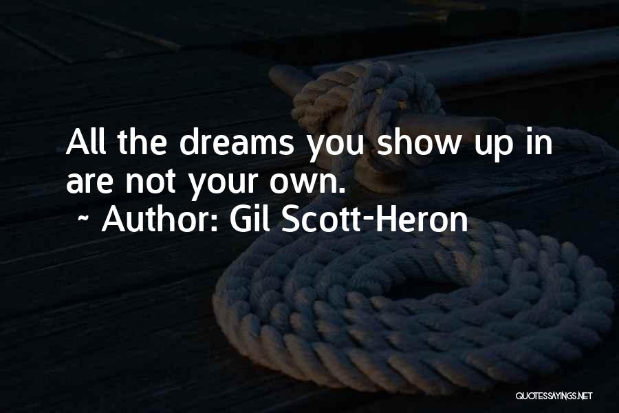 Gil Scott-Heron Quotes: All The Dreams You Show Up In Are Not Your Own.