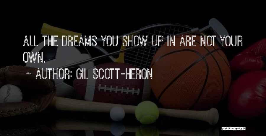 Gil Scott-Heron Quotes: All The Dreams You Show Up In Are Not Your Own.