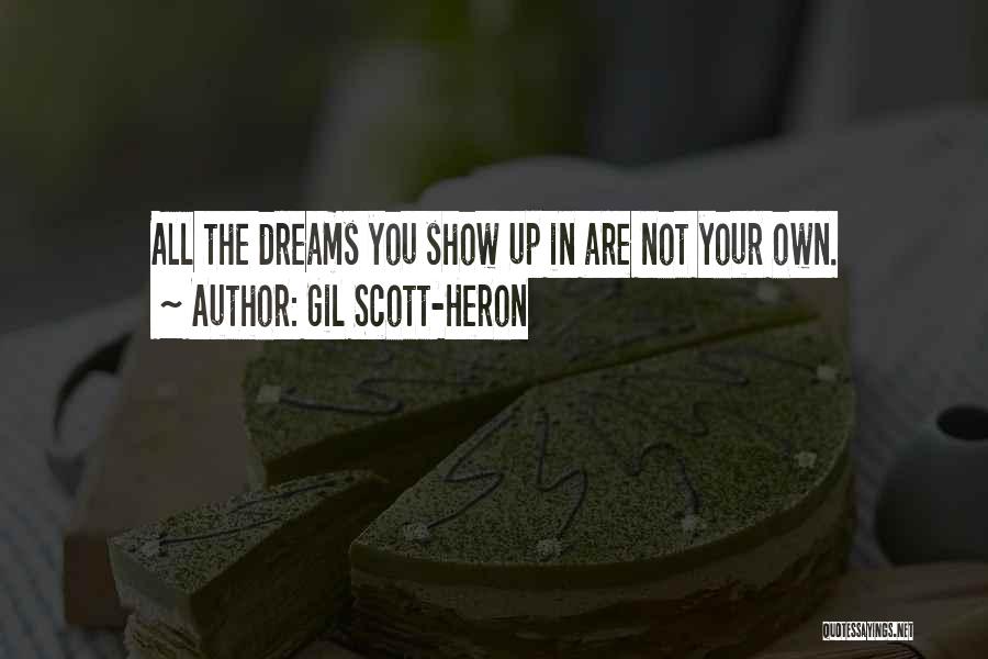 Gil Scott-Heron Quotes: All The Dreams You Show Up In Are Not Your Own.