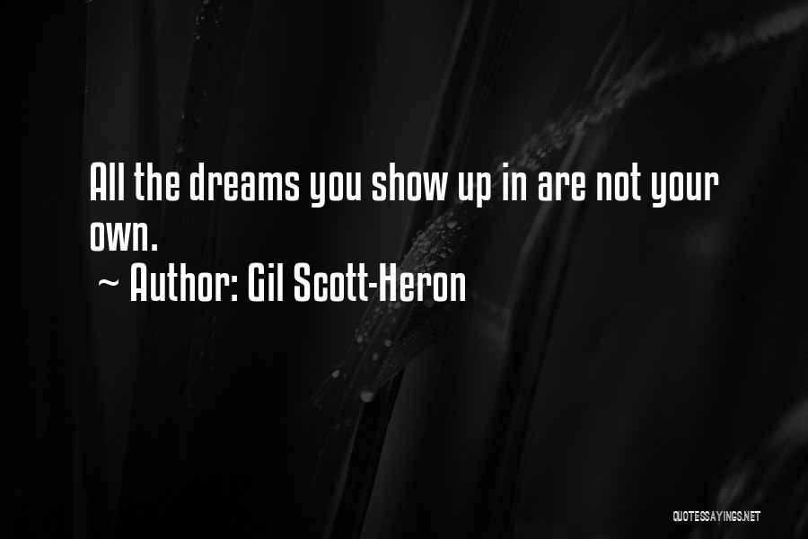 Gil Scott-Heron Quotes: All The Dreams You Show Up In Are Not Your Own.