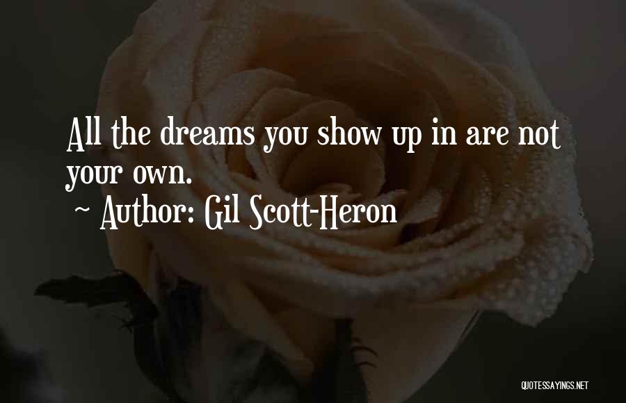 Gil Scott-Heron Quotes: All The Dreams You Show Up In Are Not Your Own.