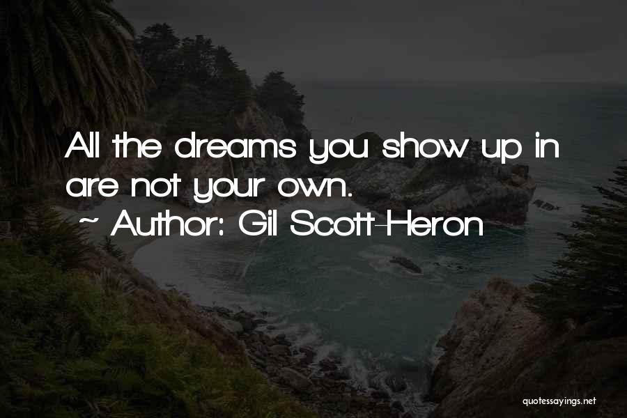 Gil Scott-Heron Quotes: All The Dreams You Show Up In Are Not Your Own.