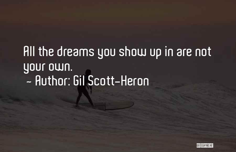 Gil Scott-Heron Quotes: All The Dreams You Show Up In Are Not Your Own.