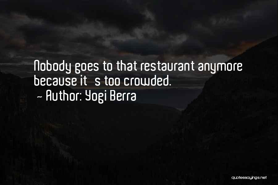 Yogi Berra Quotes: Nobody Goes To That Restaurant Anymore Because It's Too Crowded.