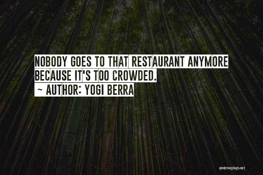 Yogi Berra Quotes: Nobody Goes To That Restaurant Anymore Because It's Too Crowded.