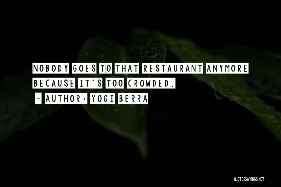 Yogi Berra Quotes: Nobody Goes To That Restaurant Anymore Because It's Too Crowded.