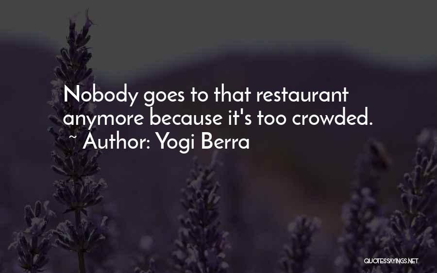 Yogi Berra Quotes: Nobody Goes To That Restaurant Anymore Because It's Too Crowded.