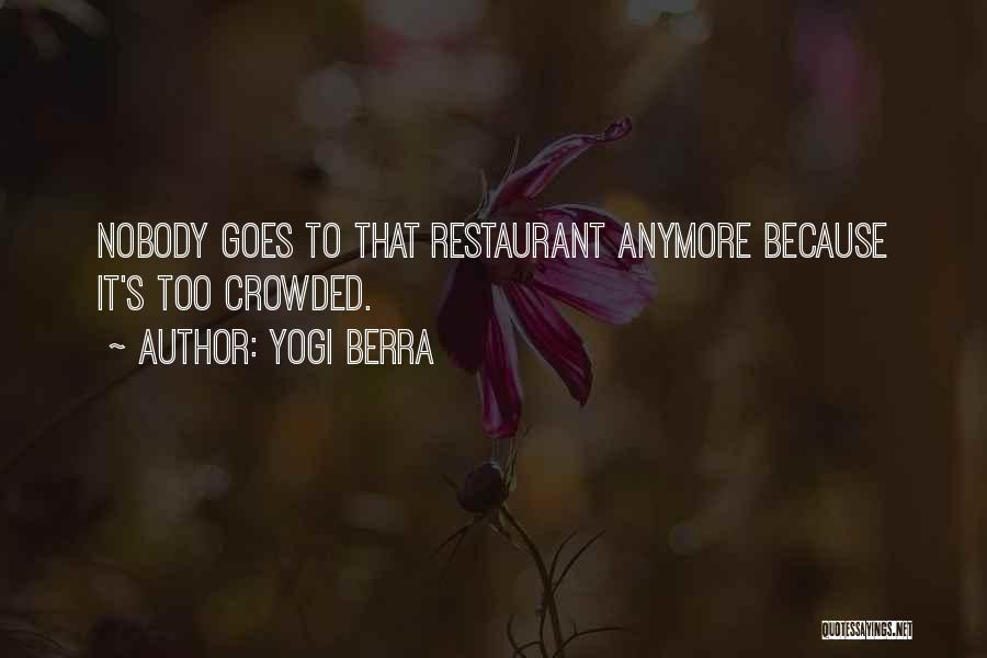 Yogi Berra Quotes: Nobody Goes To That Restaurant Anymore Because It's Too Crowded.