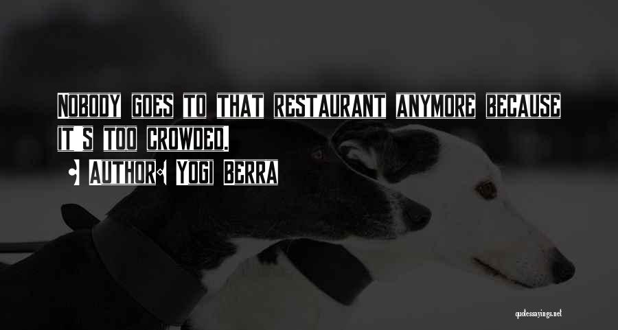 Yogi Berra Quotes: Nobody Goes To That Restaurant Anymore Because It's Too Crowded.