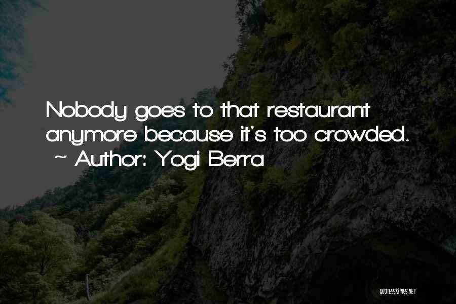 Yogi Berra Quotes: Nobody Goes To That Restaurant Anymore Because It's Too Crowded.