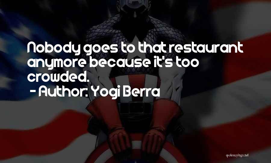 Yogi Berra Quotes: Nobody Goes To That Restaurant Anymore Because It's Too Crowded.