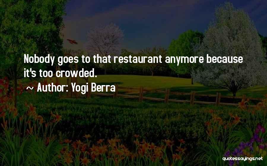 Yogi Berra Quotes: Nobody Goes To That Restaurant Anymore Because It's Too Crowded.