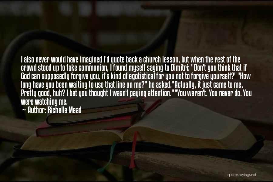 Richelle Mead Quotes: I Also Never Would Have Imagined I'd Quote Back A Church Lesson, But When The Rest Of The Crowd Stood