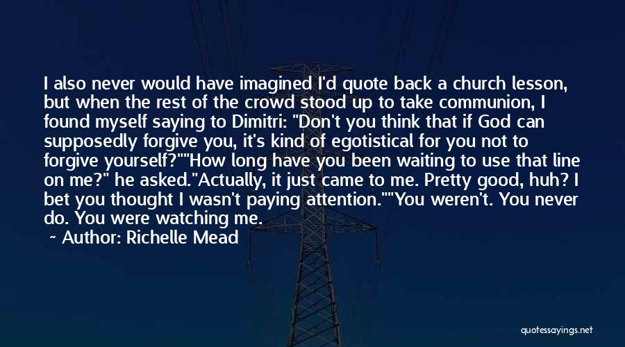 Richelle Mead Quotes: I Also Never Would Have Imagined I'd Quote Back A Church Lesson, But When The Rest Of The Crowd Stood