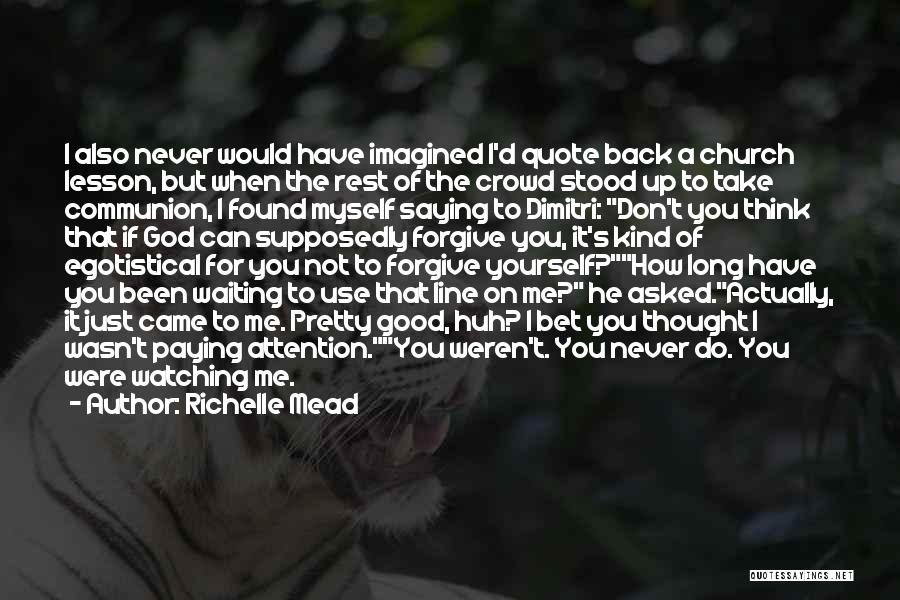 Richelle Mead Quotes: I Also Never Would Have Imagined I'd Quote Back A Church Lesson, But When The Rest Of The Crowd Stood