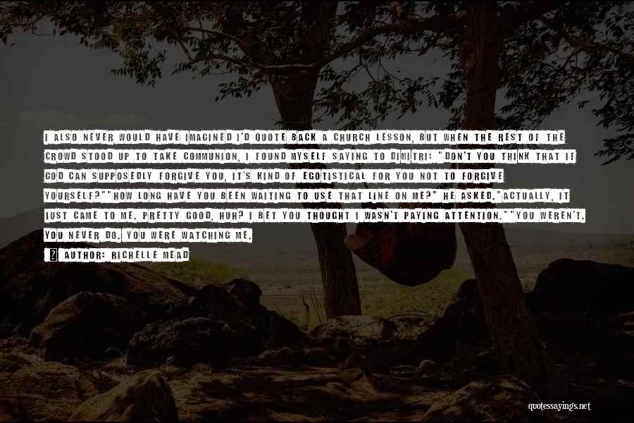 Richelle Mead Quotes: I Also Never Would Have Imagined I'd Quote Back A Church Lesson, But When The Rest Of The Crowd Stood
