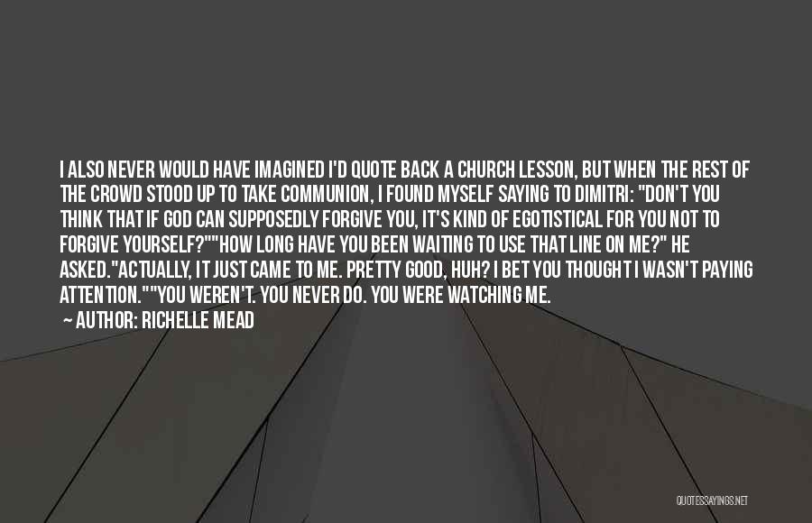 Richelle Mead Quotes: I Also Never Would Have Imagined I'd Quote Back A Church Lesson, But When The Rest Of The Crowd Stood