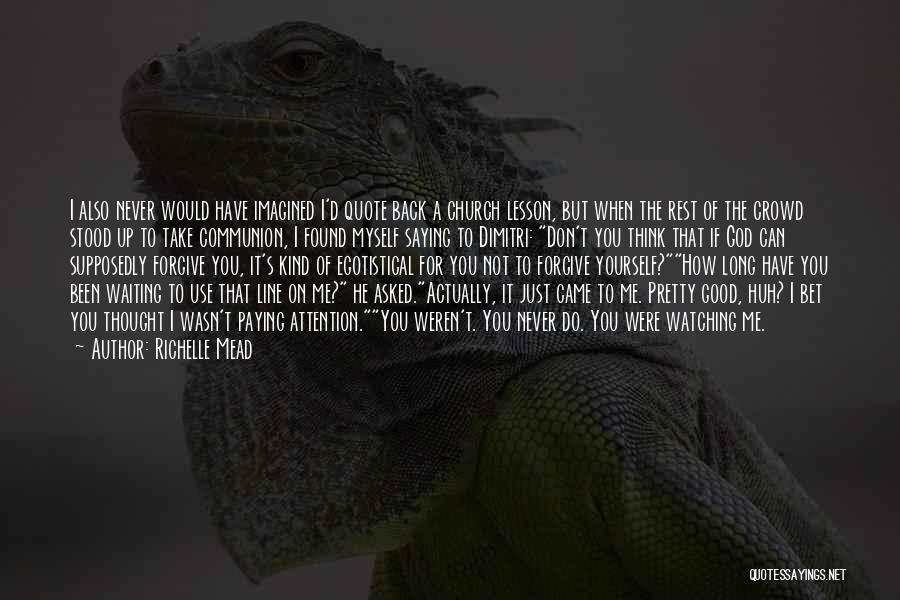 Richelle Mead Quotes: I Also Never Would Have Imagined I'd Quote Back A Church Lesson, But When The Rest Of The Crowd Stood