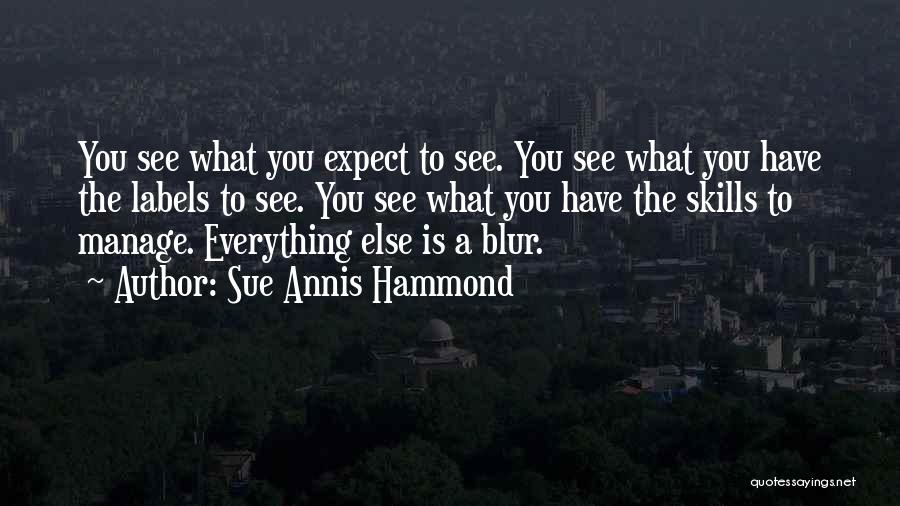 Sue Annis Hammond Quotes: You See What You Expect To See. You See What You Have The Labels To See. You See What You