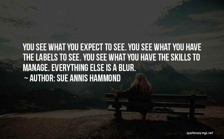 Sue Annis Hammond Quotes: You See What You Expect To See. You See What You Have The Labels To See. You See What You