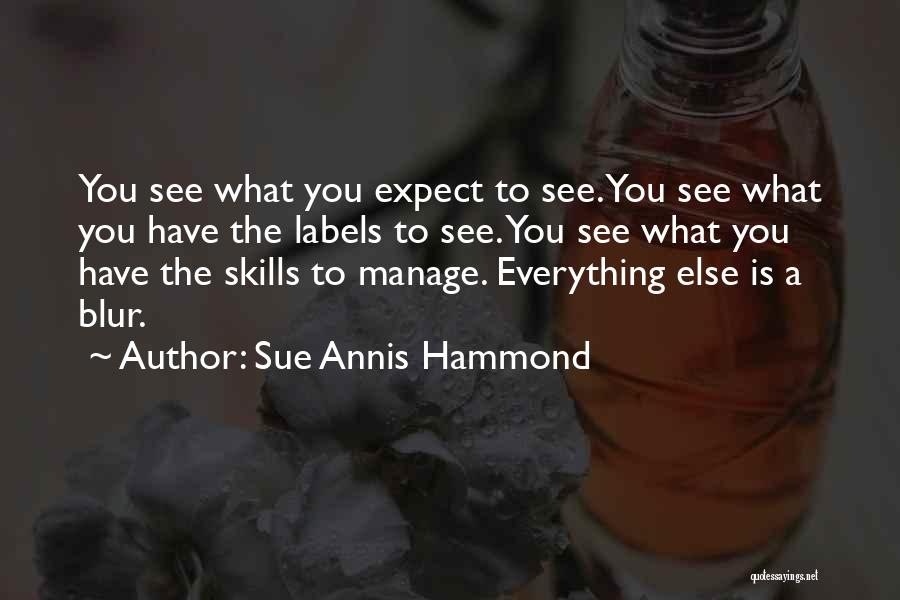 Sue Annis Hammond Quotes: You See What You Expect To See. You See What You Have The Labels To See. You See What You