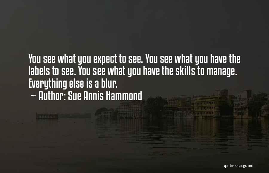 Sue Annis Hammond Quotes: You See What You Expect To See. You See What You Have The Labels To See. You See What You