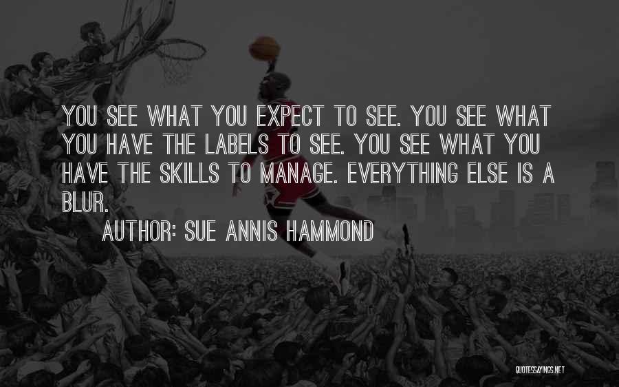 Sue Annis Hammond Quotes: You See What You Expect To See. You See What You Have The Labels To See. You See What You