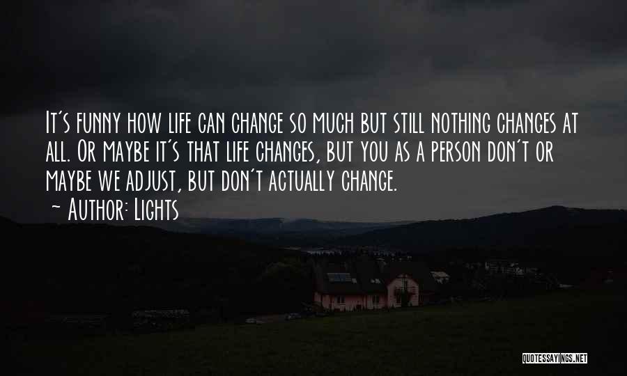 Lights Quotes: It's Funny How Life Can Change So Much But Still Nothing Changes At All. Or Maybe It's That Life Changes,