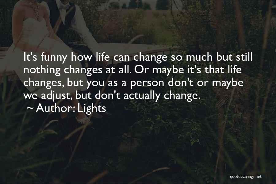 Lights Quotes: It's Funny How Life Can Change So Much But Still Nothing Changes At All. Or Maybe It's That Life Changes,