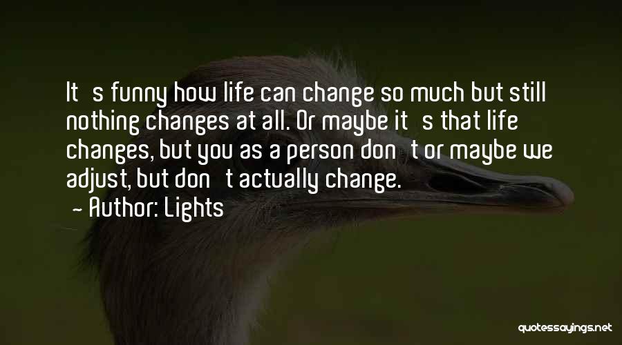 Lights Quotes: It's Funny How Life Can Change So Much But Still Nothing Changes At All. Or Maybe It's That Life Changes,