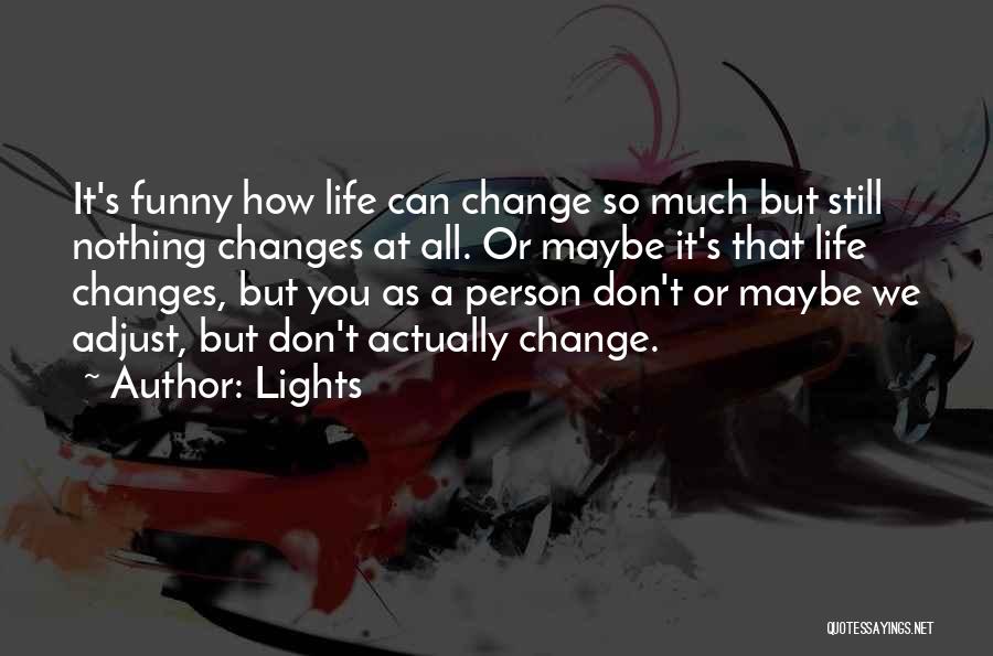 Lights Quotes: It's Funny How Life Can Change So Much But Still Nothing Changes At All. Or Maybe It's That Life Changes,