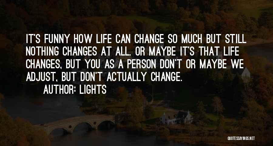 Lights Quotes: It's Funny How Life Can Change So Much But Still Nothing Changes At All. Or Maybe It's That Life Changes,