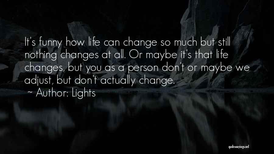 Lights Quotes: It's Funny How Life Can Change So Much But Still Nothing Changes At All. Or Maybe It's That Life Changes,