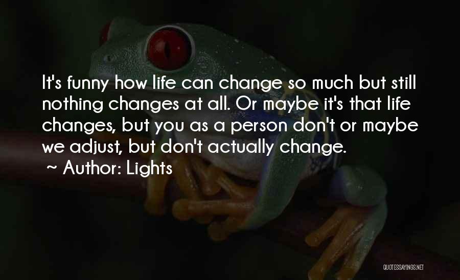 Lights Quotes: It's Funny How Life Can Change So Much But Still Nothing Changes At All. Or Maybe It's That Life Changes,