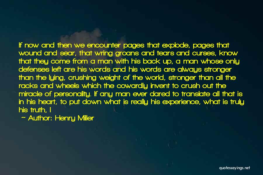 Henry Miller Quotes: If Now And Then We Encounter Pages That Explode, Pages That Wound And Sear, That Wring Groans And Tears And