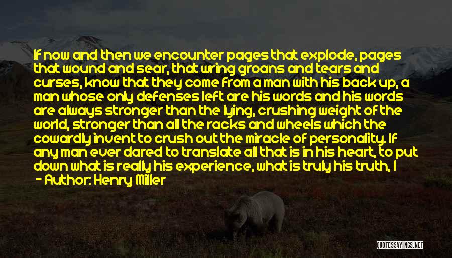 Henry Miller Quotes: If Now And Then We Encounter Pages That Explode, Pages That Wound And Sear, That Wring Groans And Tears And