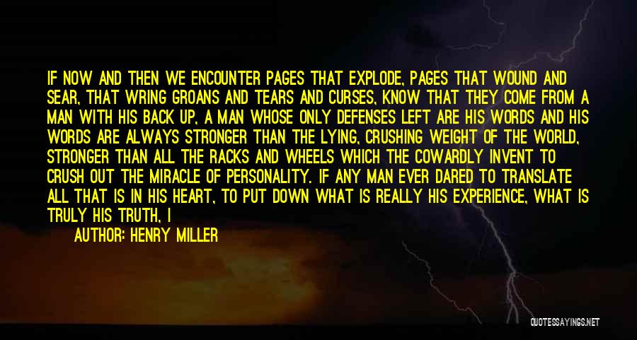 Henry Miller Quotes: If Now And Then We Encounter Pages That Explode, Pages That Wound And Sear, That Wring Groans And Tears And