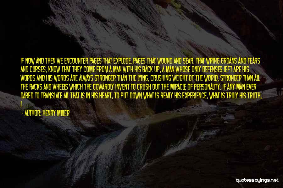 Henry Miller Quotes: If Now And Then We Encounter Pages That Explode, Pages That Wound And Sear, That Wring Groans And Tears And