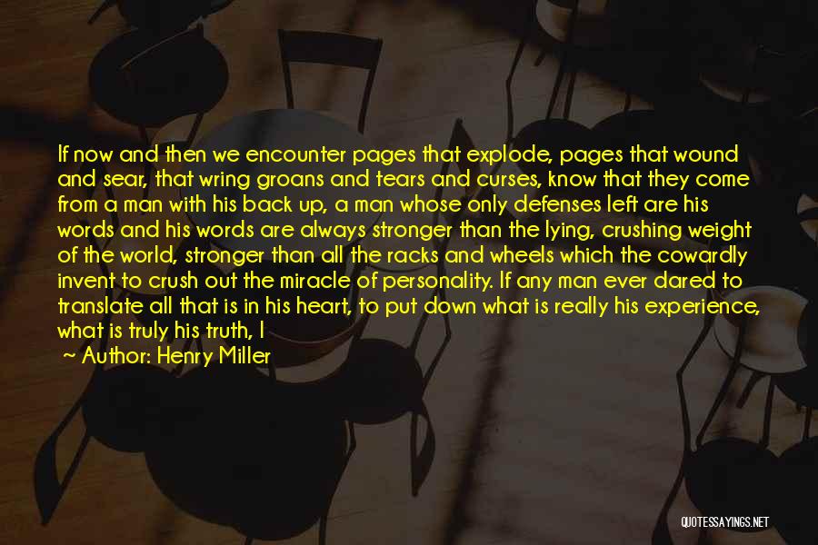 Henry Miller Quotes: If Now And Then We Encounter Pages That Explode, Pages That Wound And Sear, That Wring Groans And Tears And