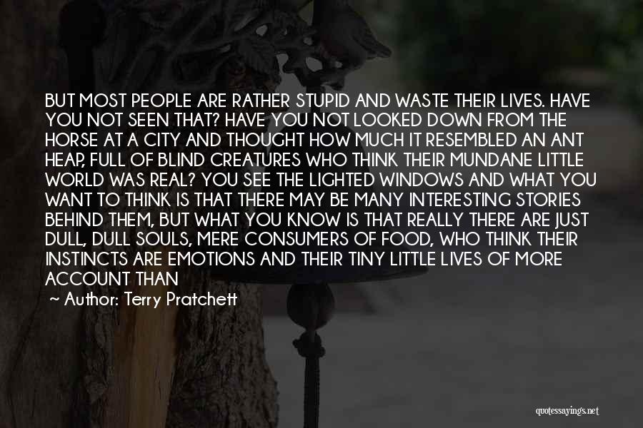 Terry Pratchett Quotes: But Most People Are Rather Stupid And Waste Their Lives. Have You Not Seen That? Have You Not Looked Down