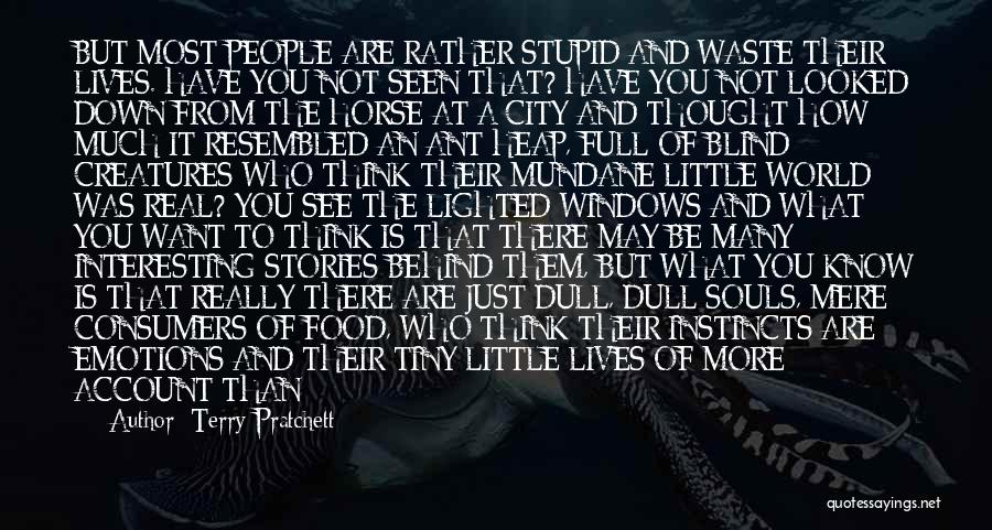 Terry Pratchett Quotes: But Most People Are Rather Stupid And Waste Their Lives. Have You Not Seen That? Have You Not Looked Down