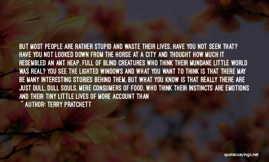 Terry Pratchett Quotes: But Most People Are Rather Stupid And Waste Their Lives. Have You Not Seen That? Have You Not Looked Down