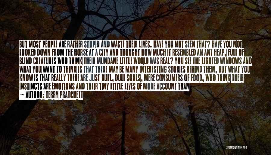 Terry Pratchett Quotes: But Most People Are Rather Stupid And Waste Their Lives. Have You Not Seen That? Have You Not Looked Down