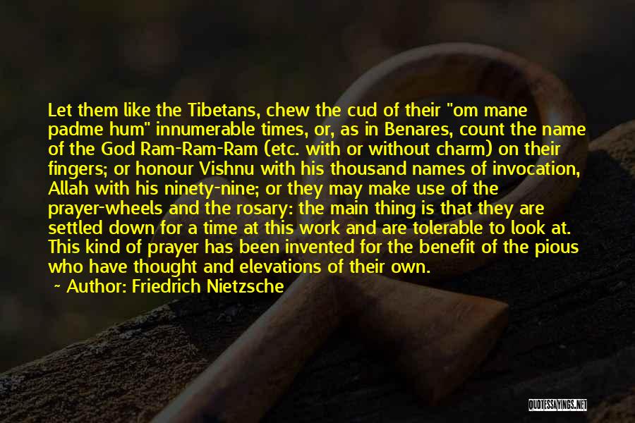 Friedrich Nietzsche Quotes: Let Them Like The Tibetans, Chew The Cud Of Their Om Mane Padme Hum Innumerable Times, Or, As In Benares,