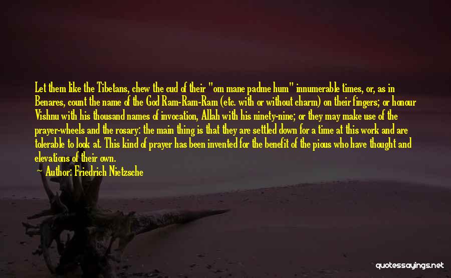 Friedrich Nietzsche Quotes: Let Them Like The Tibetans, Chew The Cud Of Their Om Mane Padme Hum Innumerable Times, Or, As In Benares,
